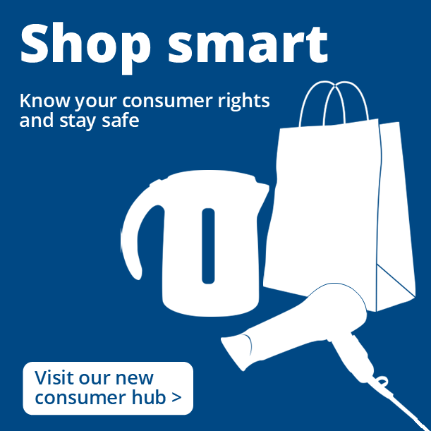 Shop smart - visit our new consumer hub to know your rights and stay safe